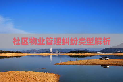 社区物业管理纠纷类型解析