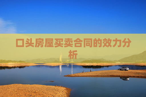 口头房屋买卖合同的效力分析