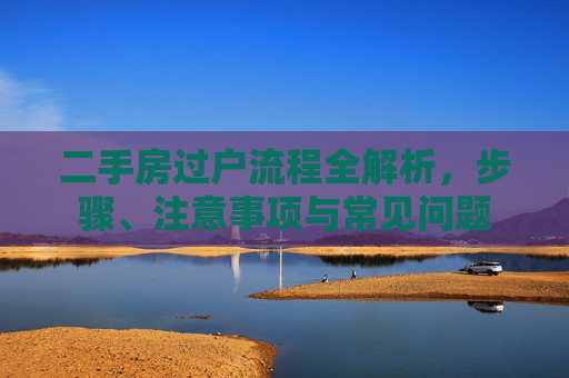 二手房过户流程全解析，步骤、注意事项与常见问题
