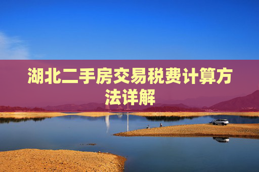 湖北二手房交易税费计算方法详解
