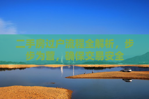 二手房过户流程全解析，步步为营，确保交易安全