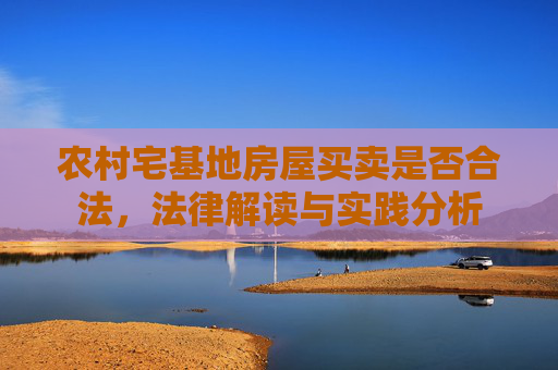 农村宅基地房屋买卖是否合法，法律解读与实践分析