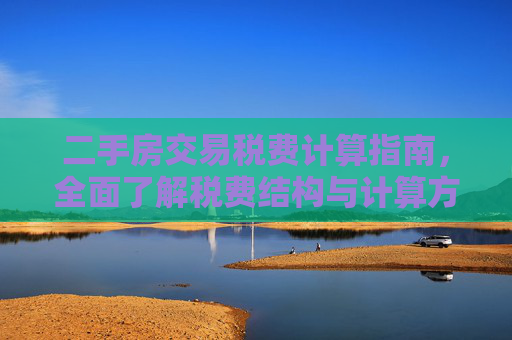 二手房交易税费计算指南，全面了解税费结构与计算方法