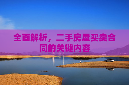 全面解析，二手房屋买卖合同的关键内容