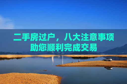 二手房过户，八大注意事项助您顺利完成交易