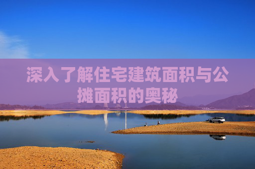 深入了解住宅建筑面积与公摊面积的奥秘