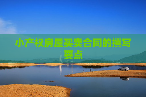 小产权房屋买卖合同的撰写要点