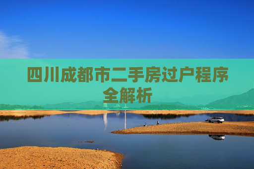 四川成都市二手房过户程序全解析