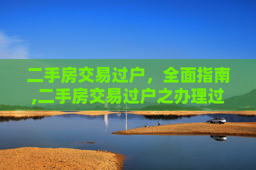 二手房交易过户，全面指南,二手房交易过户之办理过户