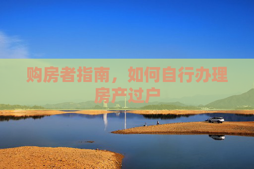 购房者指南，如何自行办理房产过户