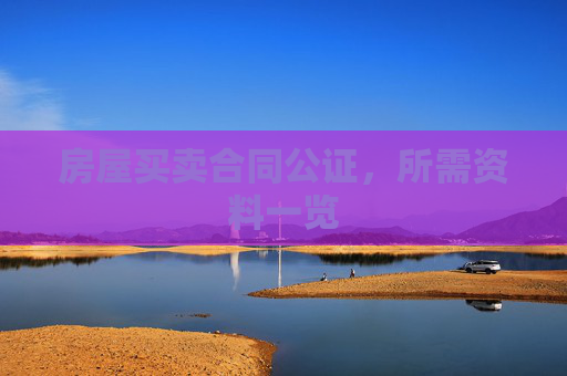 房屋买卖合同公证，所需资料一览