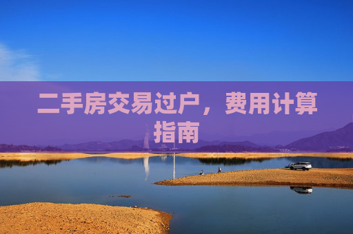 二手房交易过户，费用计算指南