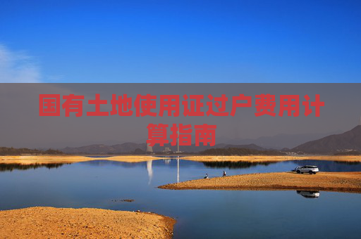 国有土地使用证过户费用计算指南