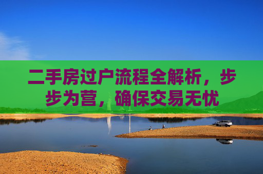 二手房过户流程全解析，步步为营，确保交易无忧