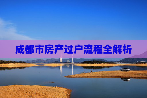成都市房产过户流程全解析