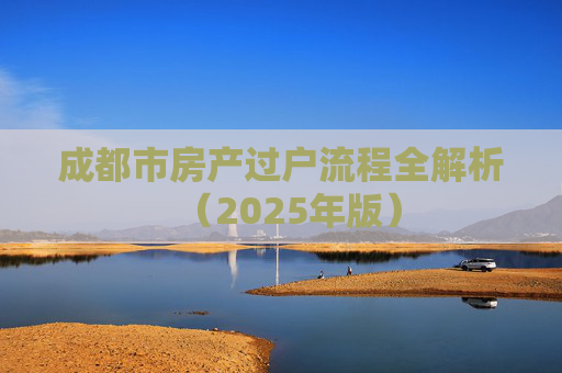 成都市房产过户流程全解析（2025年版）