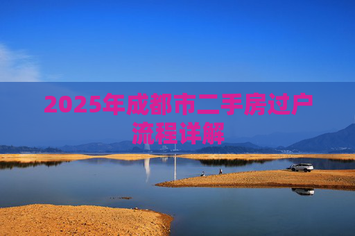 2025年成都市二手房过户流程详解
