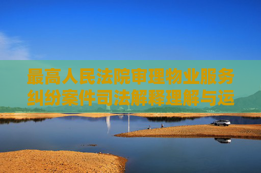 最高人民法院审理物业服务纠纷案件司法解释理解与运用