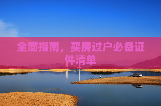 全面指南，买房过户必备证件清单