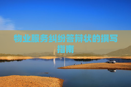 物业服务纠纷答辩状的撰写指南