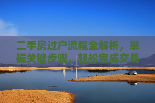 二手房过户流程全解析，掌握关键步骤，轻松完成交易
