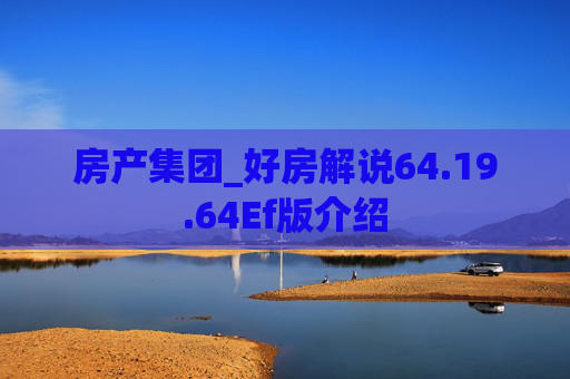 房产集团_好房解说64.19.64Ef版介绍