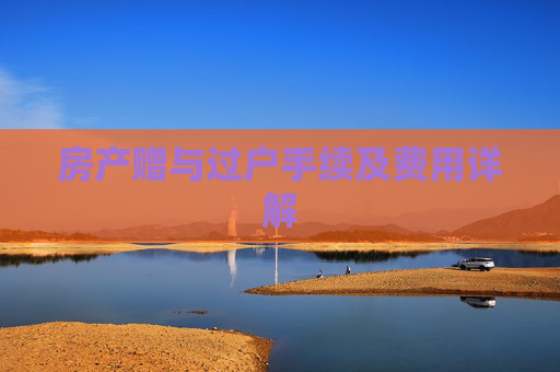 房产赠与过户手续及费用详解