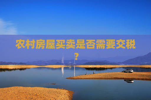 农村房屋买卖是否需要交税？