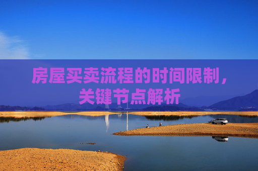 房屋买卖流程的时间限制，关键节点解析