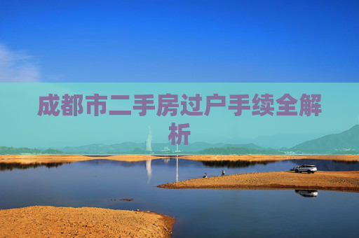 成都市二手房过户手续全解析