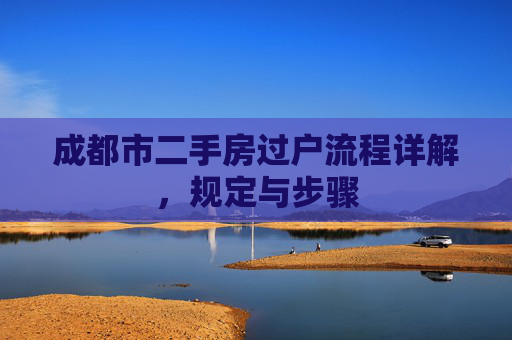 成都市二手房过户流程详解，规定与步骤