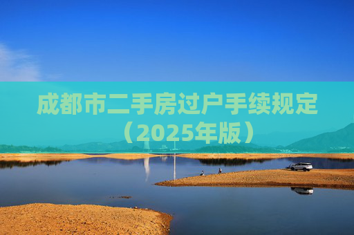 成都市二手房过户手续规定（2025年版）