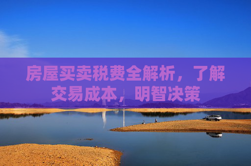 房屋买卖税费全解析，了解交易成本，明智决策