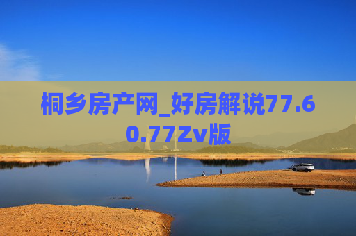 桐乡房产网_好房解说77.60.77Zv版