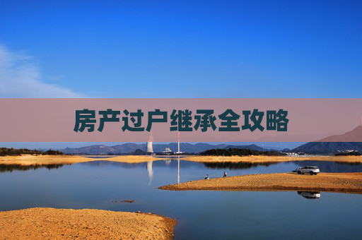 房产过户继承全攻略