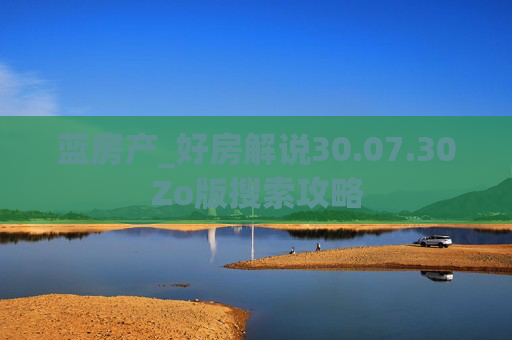 蓝房产_好房解说30.07.30Zo版搜索攻略