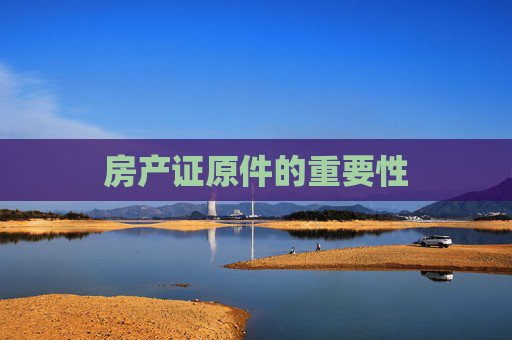 房产证原件的重要性