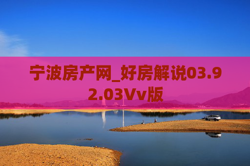 宁波房产网_好房解说03.92.03Vv版