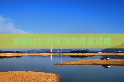 成都限价房申请条件全攻略