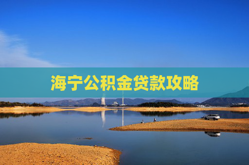 海宁公积金贷款攻略