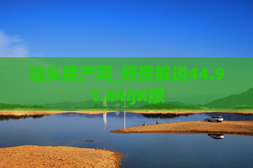 汕头房产网_好房解说44.91.44IJK版