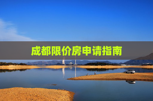 成都限价房申请指南