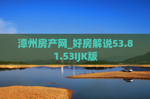 漳州房产网_好房解说53.81.53IJK版