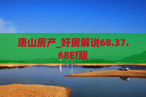 唐山房产_好房解说68.37.68Ef版