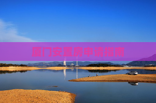 厦门安置房申请指南