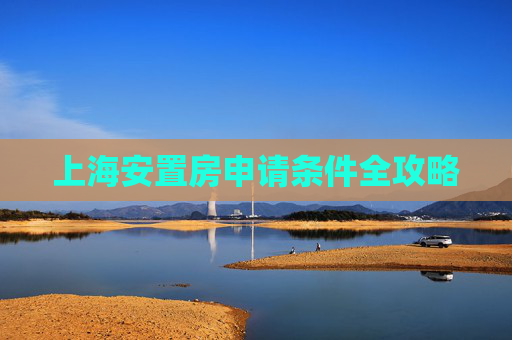 上海安置房申请条件全攻略