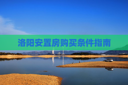 洛阳安置房购买条件指南