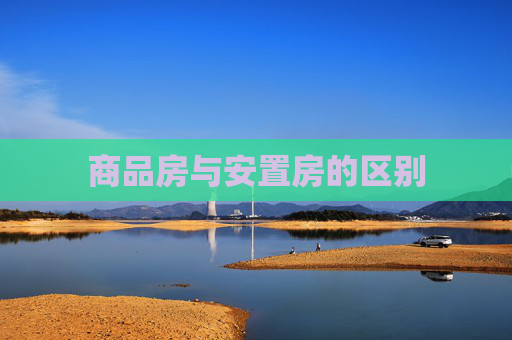 商品房与安置房的区别