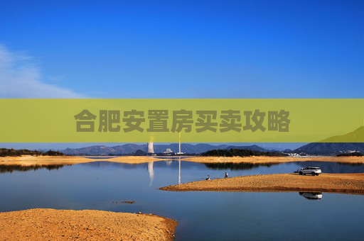 合肥安置房买卖攻略