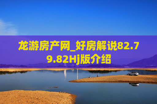 龙游房产网_好房解说82.79.82Hj版介绍